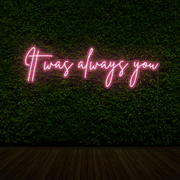 It Was Always You Neon Sign
